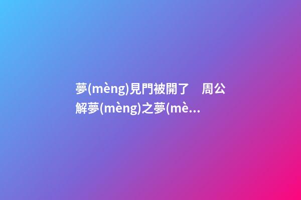 夢(mèng)見門被開了　周公解夢(mèng)之夢(mèng)到門被開了
